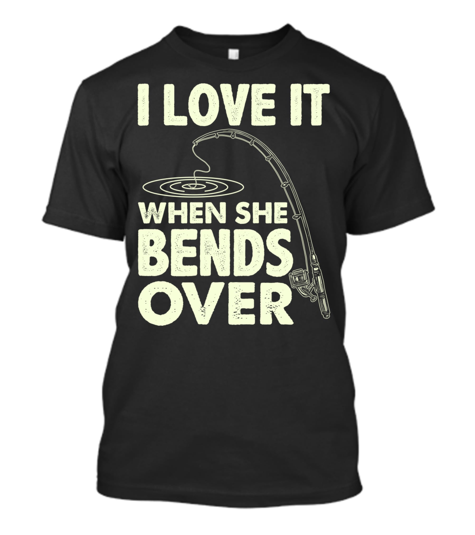 I Love It When She Bends Over Fishing Rod Humor T-Shirt