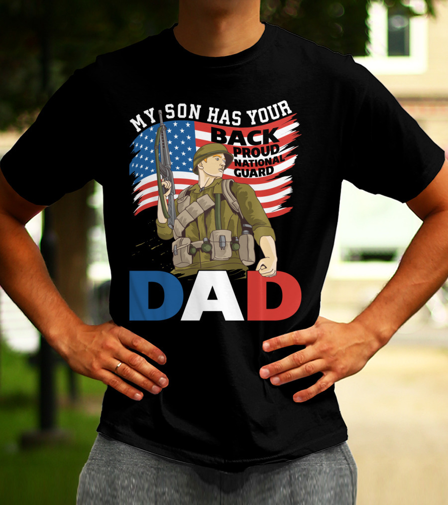 National Guard Pride My Son Has Your Back Proud Army Dad T-Shirt