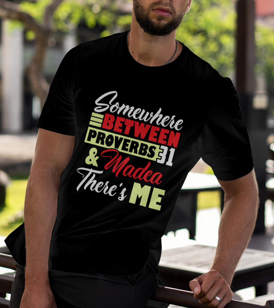 Somewhere Between Proverbs 31 And Madea There's Me T-Shirt