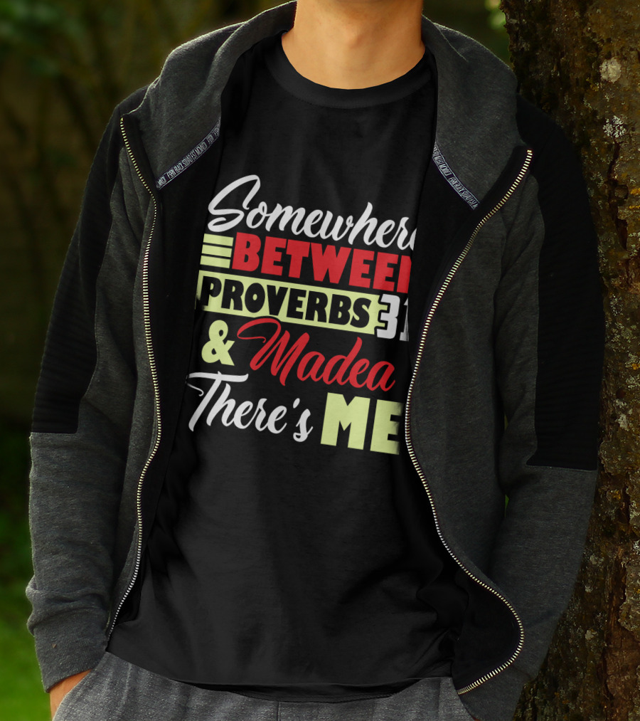 Somewhere Between Proverbs 31 And Madea There's Me T-Shirt