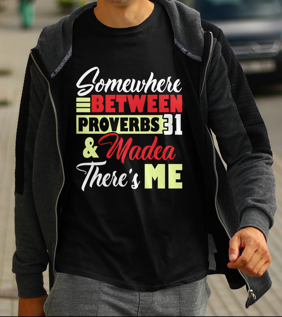 Somewhere Between Proverbs 31 And Madea There's Me T-Shirt