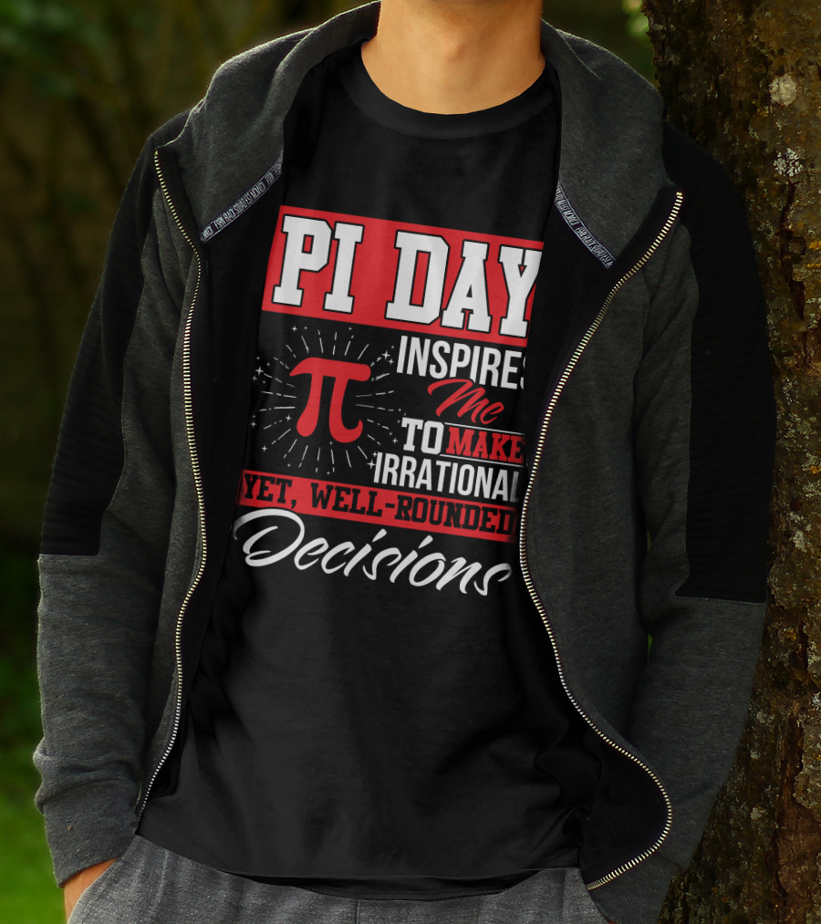 PI Day Inspires Me To Make Irrational Yet Well-Rounded Decisions T-Shirt