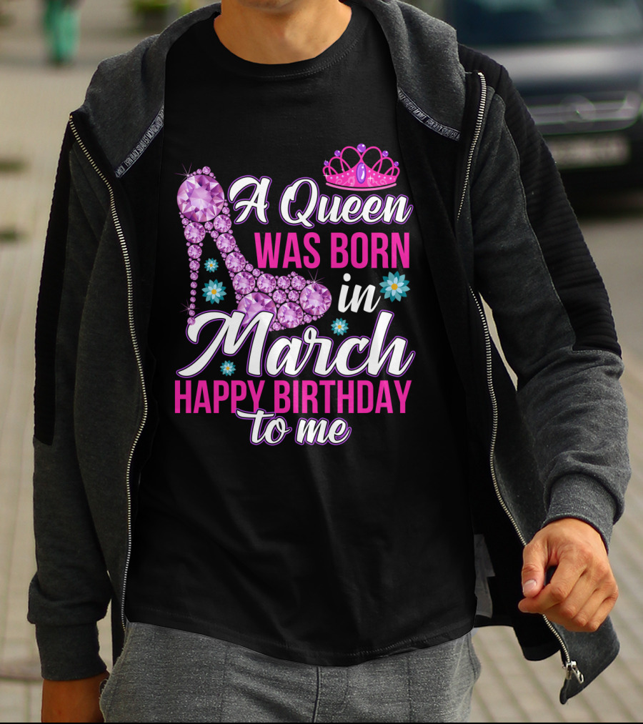 A Queen Was Born In March Happy Birthday To Me With Pink Crown And High Heel Crystal Shoe T-Shirt