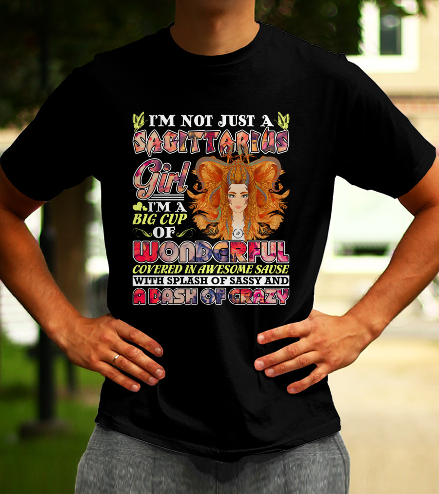 I'm Not Just A Sagittarius Girl Big Cup Of Wonderful Covered In Awesome Sauce With Splash Of Sassy And A Dash Of Crazy T-Shirt