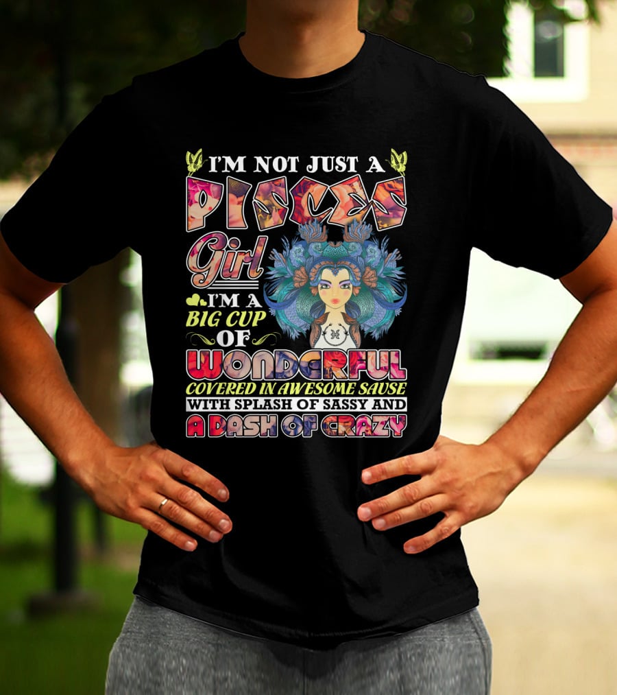 I'm Not Just A Pisces Girl Big Cup Of Wonderful Covered In Awesome Sauce With Splash Of Sassy And A Dash Of Crazy T-Shirt