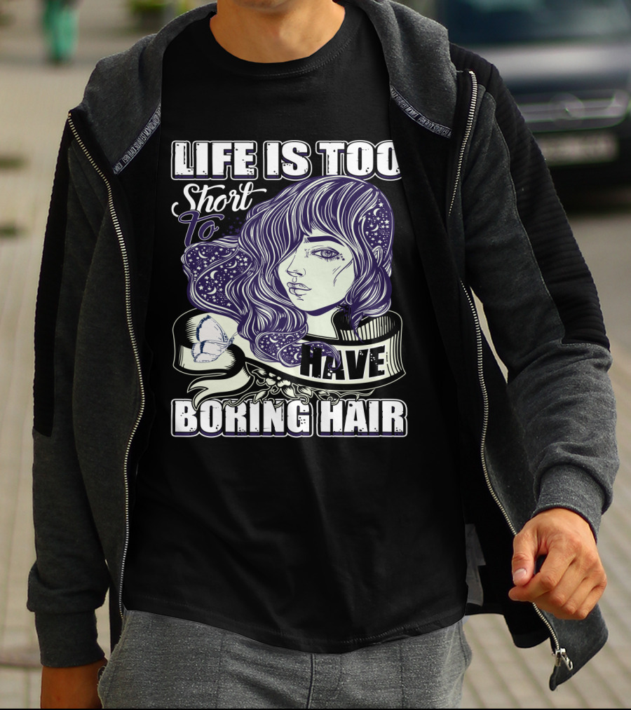 Life Is Too Short To Have Boring Hair Beauty Supplies Hairdresser Hairstylist T-Shirt