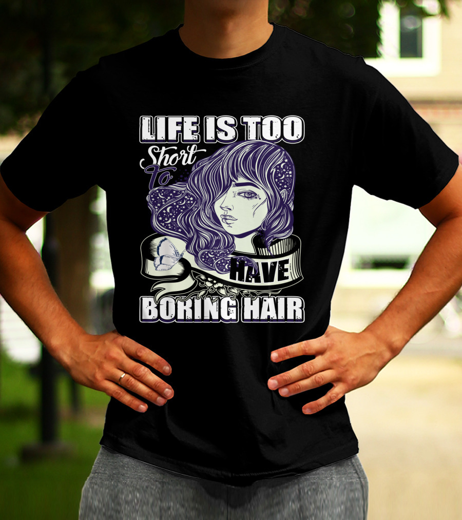 Life Is Too Short To Have Boring Hair Beauty Supplies Hairdresser Hairstylist T-Shirt