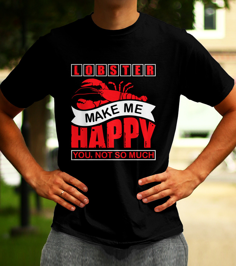 Lobster Make Me Happy You Not So Much T-Shirt