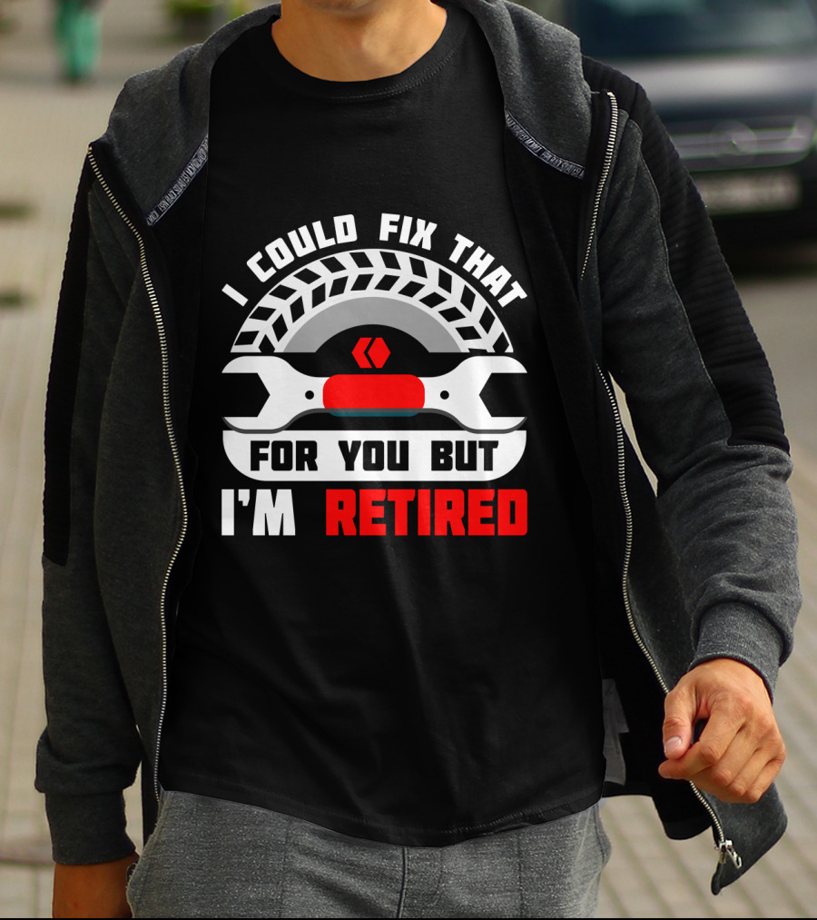 I Could Fix That For You But I'm Retired Wrench And Tire T-Shirt