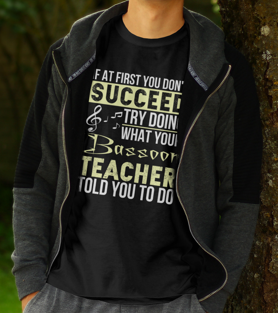 If At First You Don't Succeed Try Doing What Your Bassoon Teacher Told You To Do T-Shirt