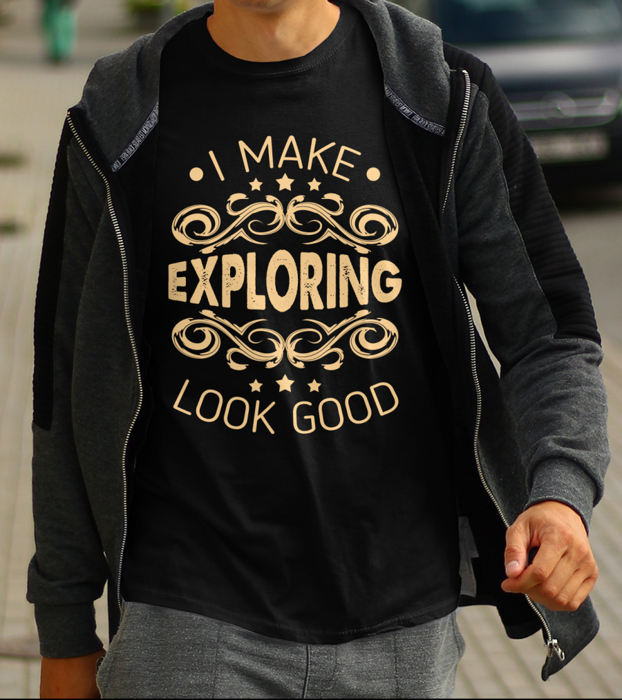I Make Exploring Look Good Sassy Hobbyist T-Shirt