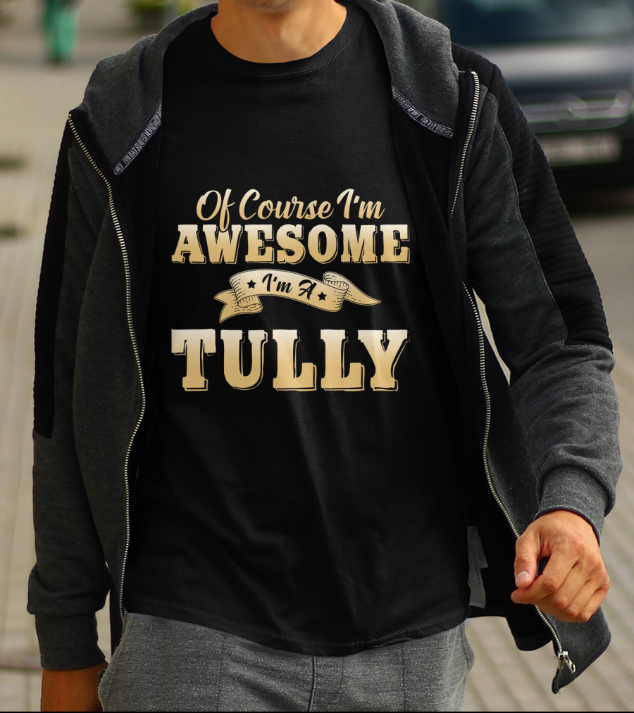 Of Course I'm Awesome I'm A Tully T-Shirt