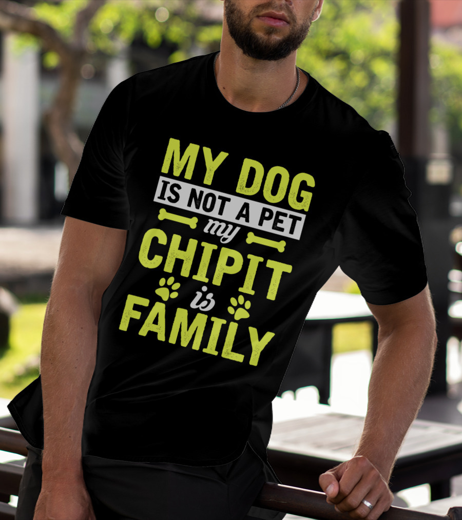 My Dog Is Not A Pet My Chipit Is Family T-Shirt