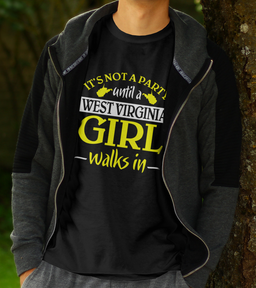 It's Not A Party Until A West Virginia Girl Walks In T-Shirt