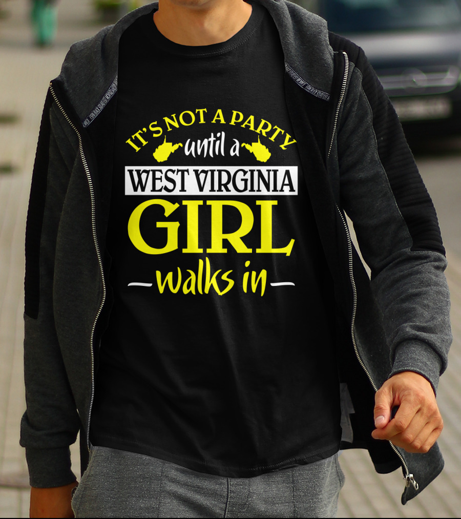 It's Not A Party Until A West Virginia Girl Walks In T-Shirt