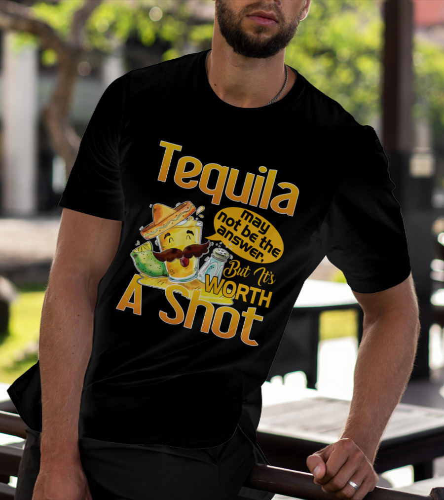 Tequila May Not Be The Answer But It's Worth A Shot Fiesta Fun T-Shirt