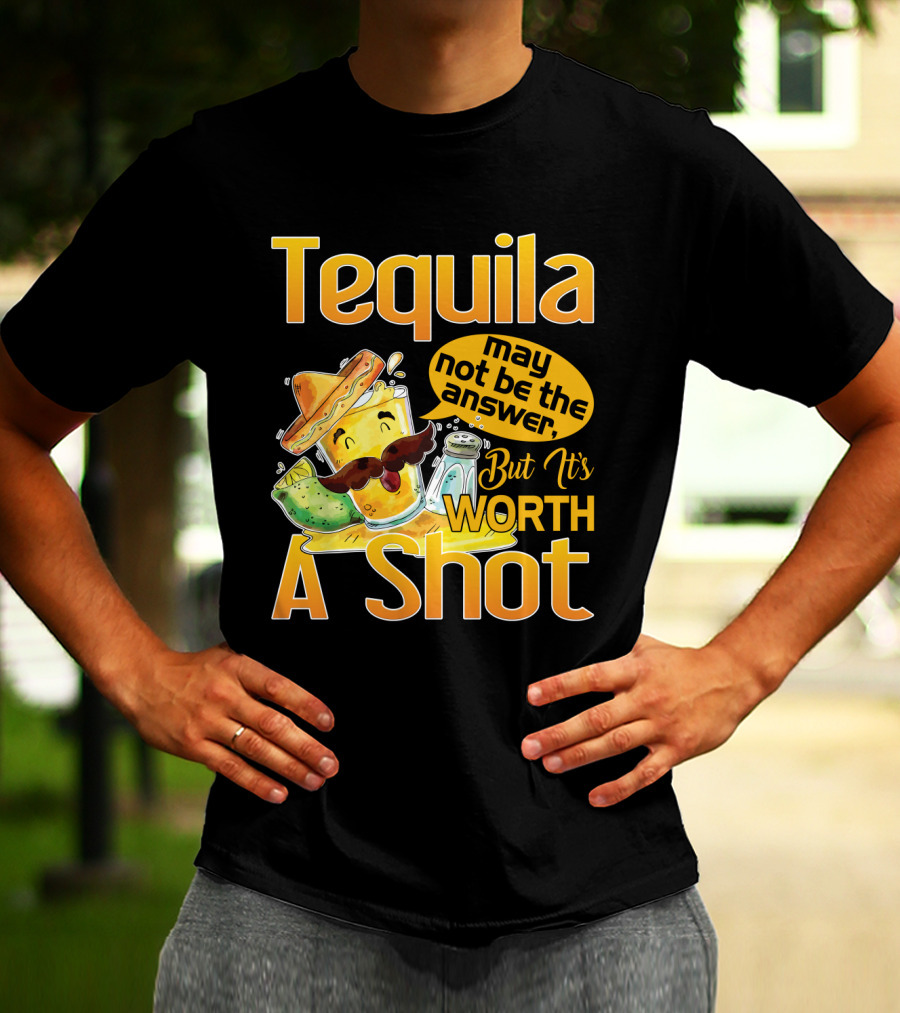 Tequila May Not Be The Answer But It's Worth A Shot Fiesta Fun T-Shirt