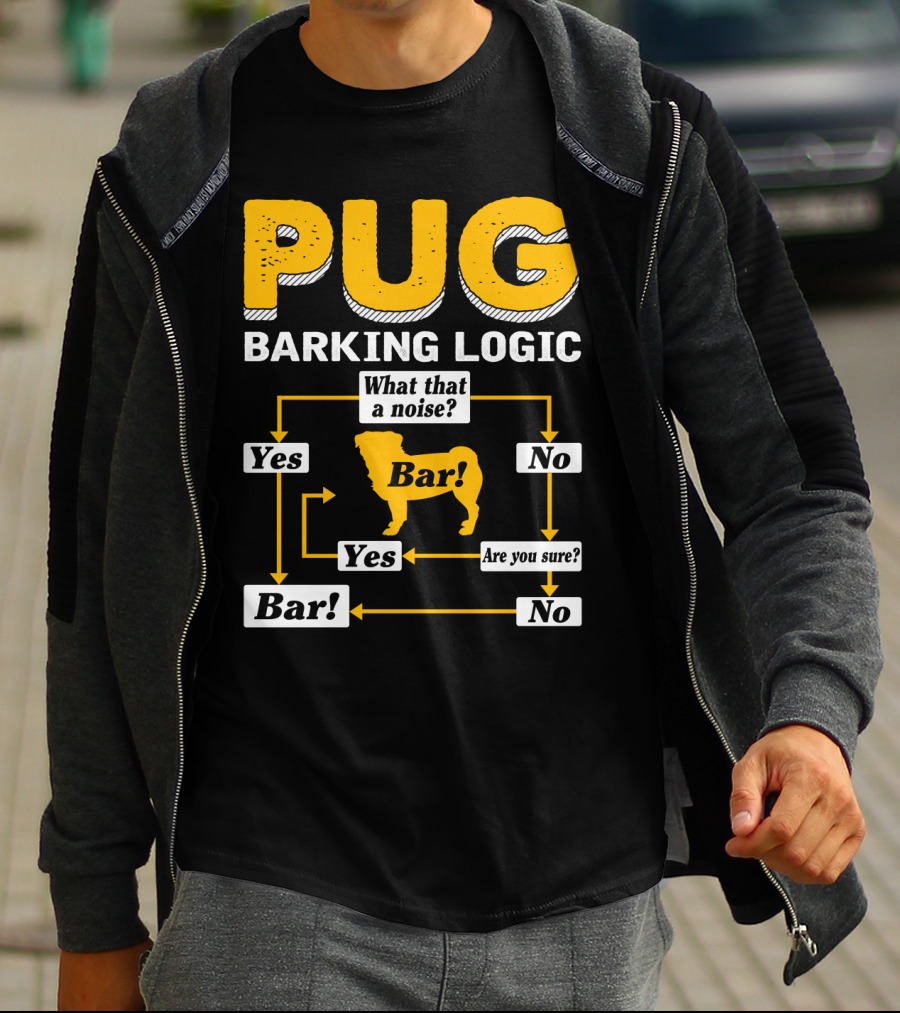 Pug Barking Logic What That A Noise Are You Sure Yes No Bar T-Shirt