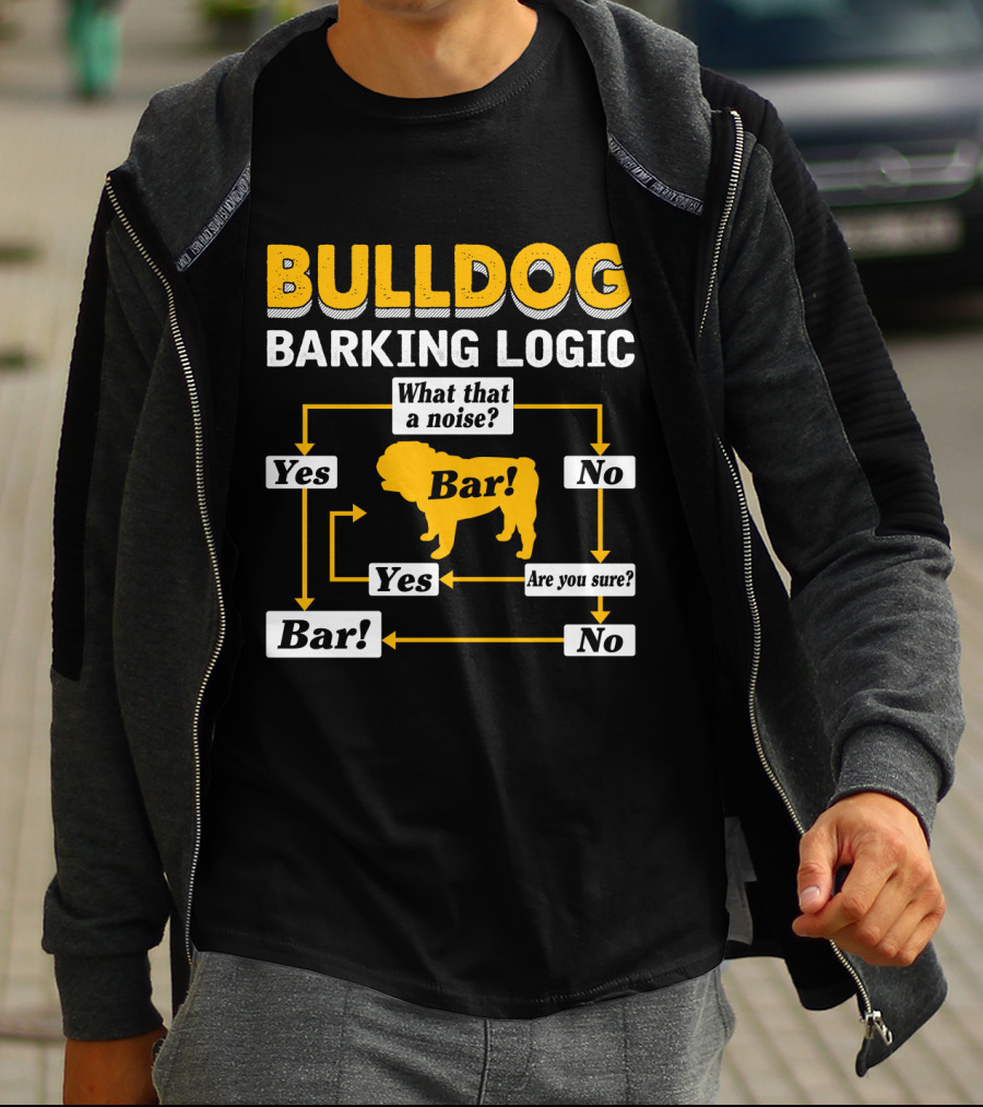 Bulldog Barking Logic What That A Noise Bar Yes Are You Sure T-Shirt