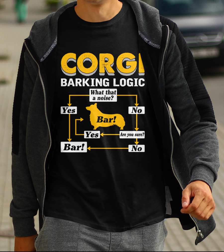 Corgi Barking Logic What That A Noise Yes Bar Are You Sure No T-Shirt