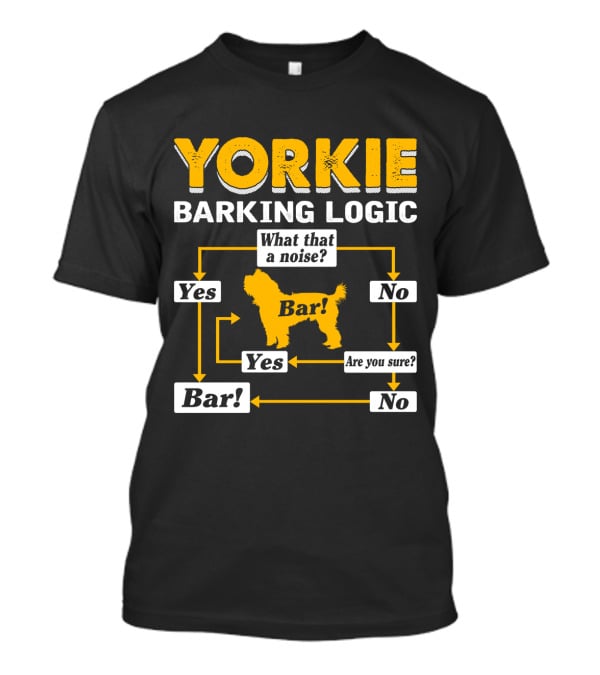 Yorkie Barking Logic What That A Noise Bar Yes No Are You Sure? T-Shirt