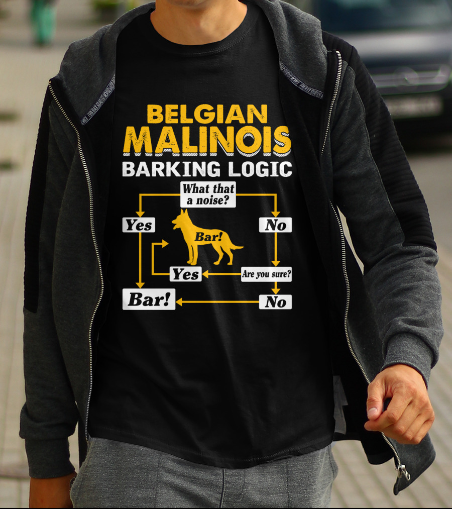 Belgian Malinois Barking Logic Flowchart What That A Noise Yes Bar Are You Sure T-Shirt