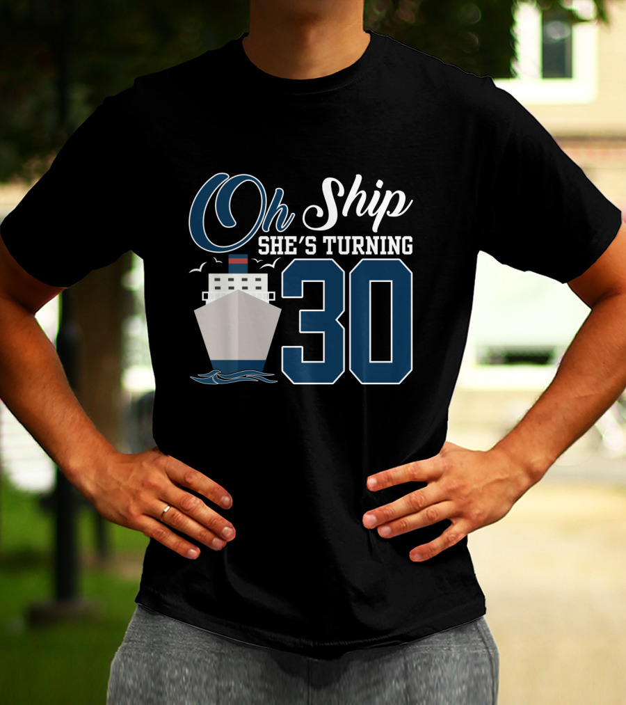 Oh Ship She's Turning 30 Cruise Birthday T-Shirt