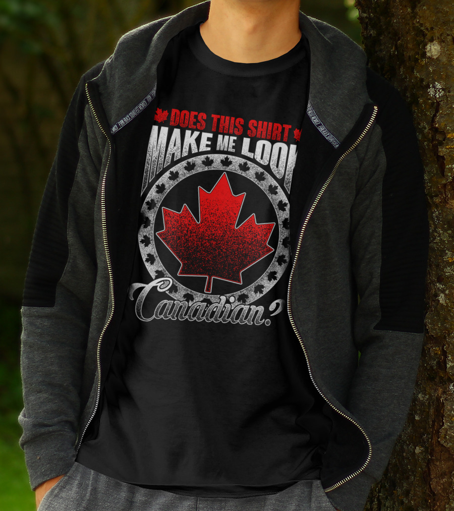 Does This Shirt Make Me Look Canadian? T-Shirt