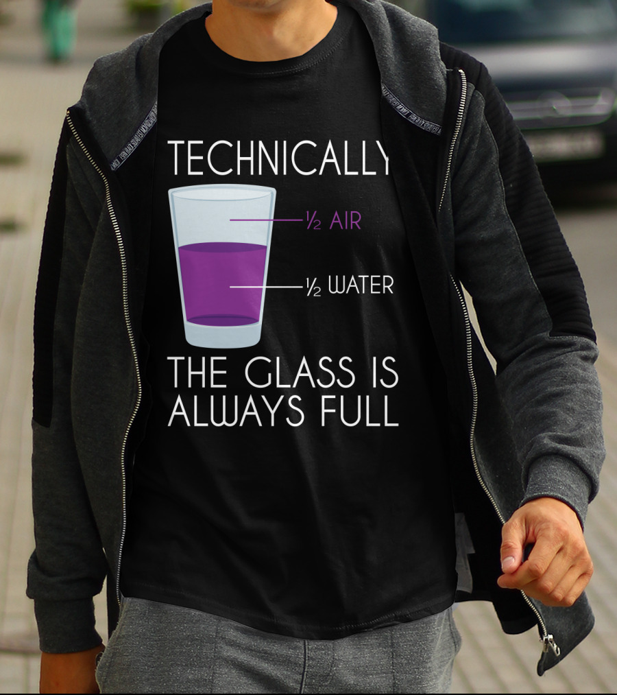 Technically The Glass Is Always Full ½ Air ½ Water Funny Science T-Shirt