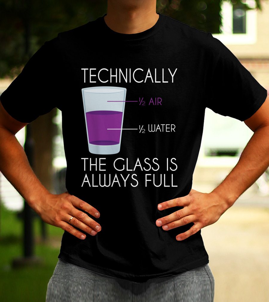 Technically The Glass Is Always Full ½ Air ½ Water Funny Science T-Shirt