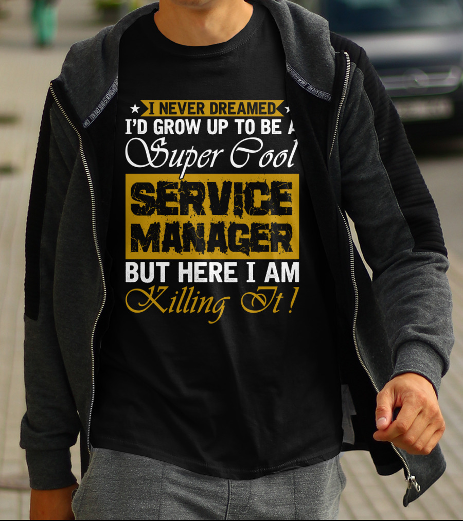 I Never Dreamed I'd Grow Up To Be A Super Cool Service Manager But Here I Am Killing It T-Shirt
