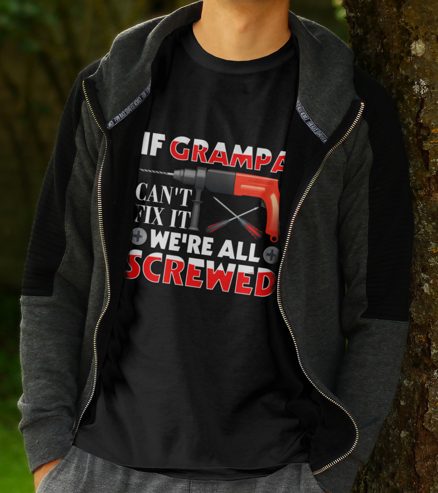If Grampa Can't Fix It We're All Screwed Drill And Screwdrivers T-Shirt