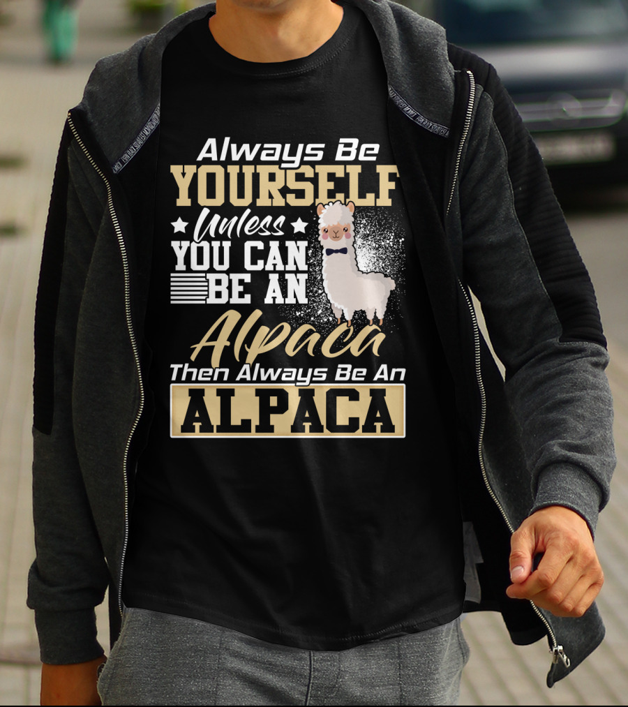 Always Be Yourself Unless You Can Be An Alpaca Then Always Be An Alpaca T-Shirt