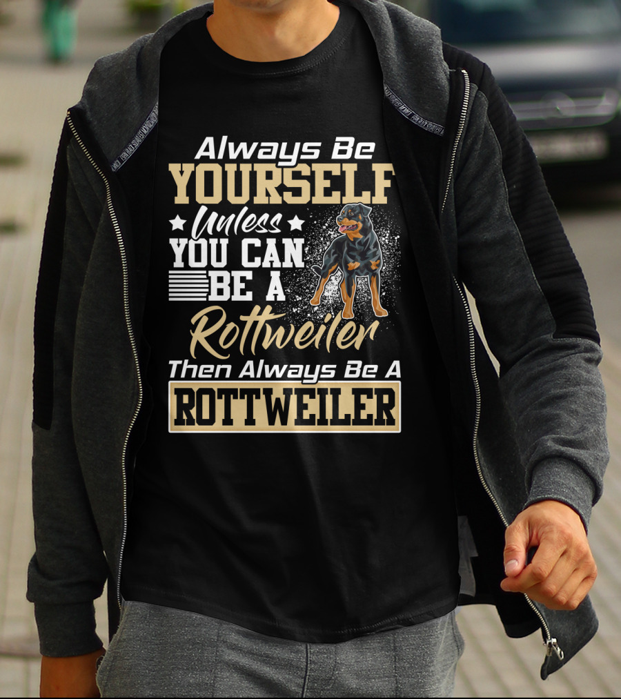 Always Be Yourself Unless You Can Be A Rottweiler Then Always Be A Rottweiler T-Shirt