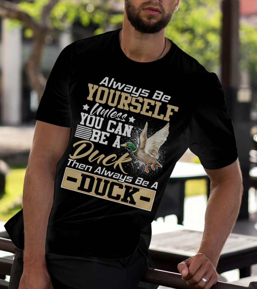 Always Be Yourself Unless You Can Be A Duck Then Always Be A Duck T-Shirt