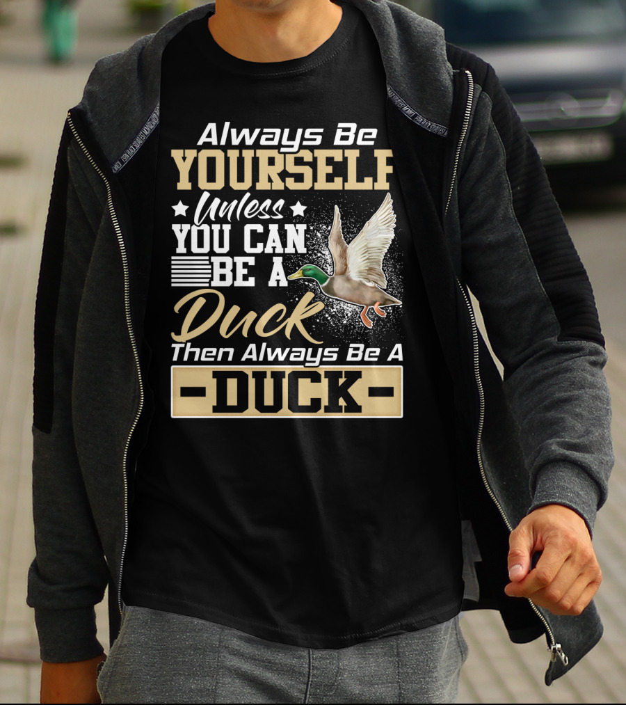 Always Be Yourself Unless You Can Be A Duck Then Always Be A Duck T-Shirt
