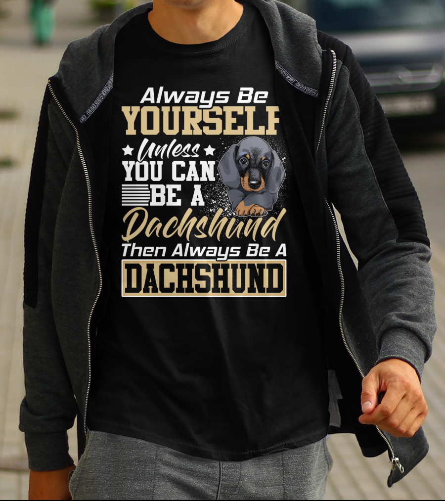Always Be Yourself Unless You Can Be A Dachshund Then Always Be A Dachshund T-Shirt