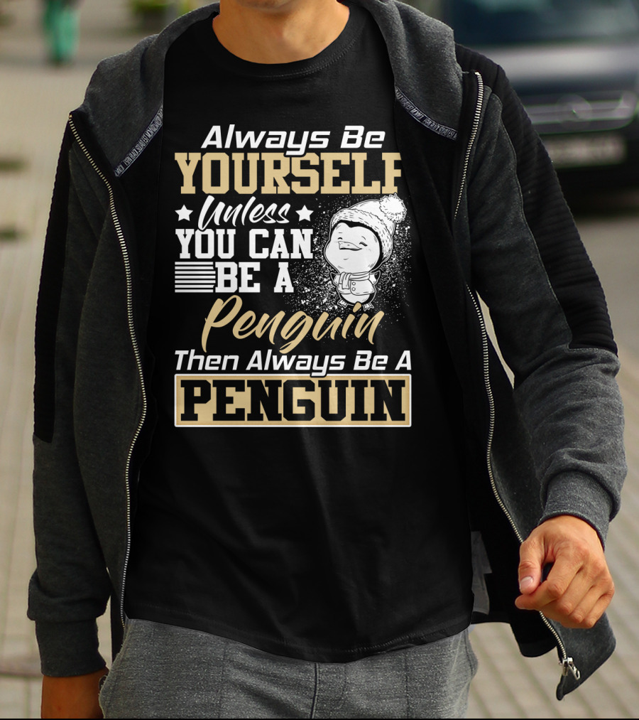 Always Be Yourself Unless You Can Be A Penguin Then Always Be A Penguin T-Shirt