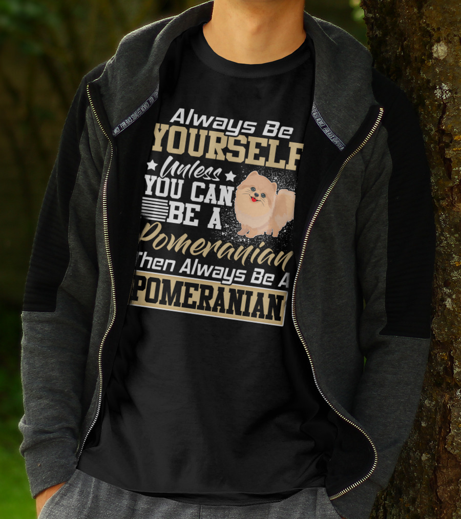 Always Be Yourself Unless You Can Be A Pomeranian Then Always Be A Pomeranian T-Shirt
