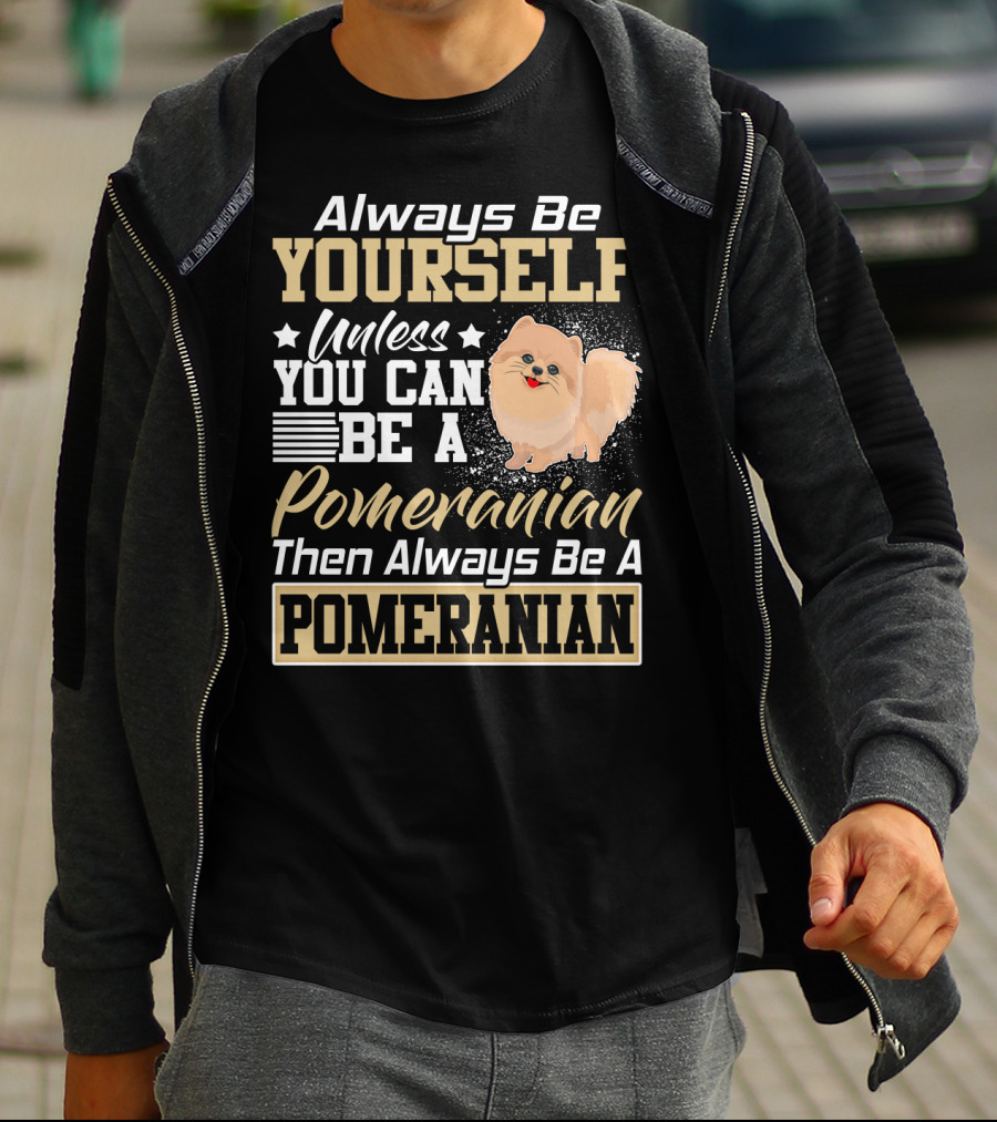 Always Be Yourself Unless You Can Be A Pomeranian Then Always Be A Pomeranian T-Shirt