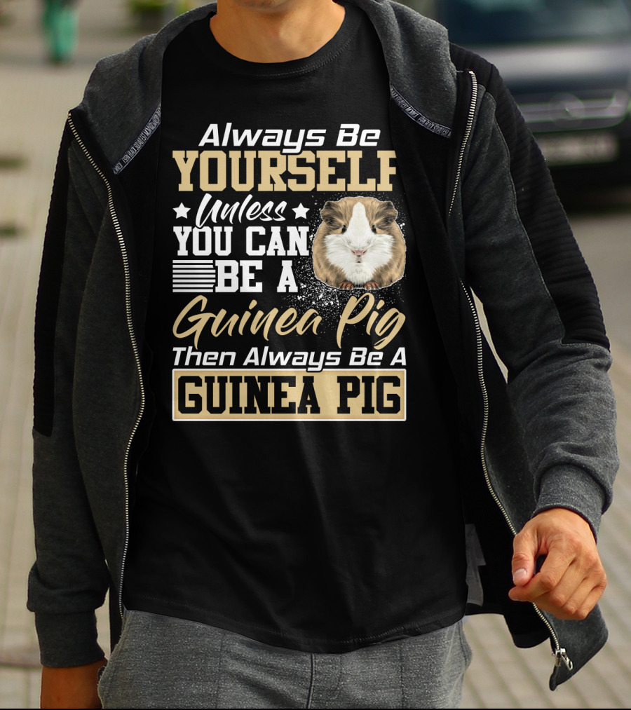 Always Be Yourself Unless You Can Be A Guinea Pig Then Always Be A Guinea Pig T-Shirt