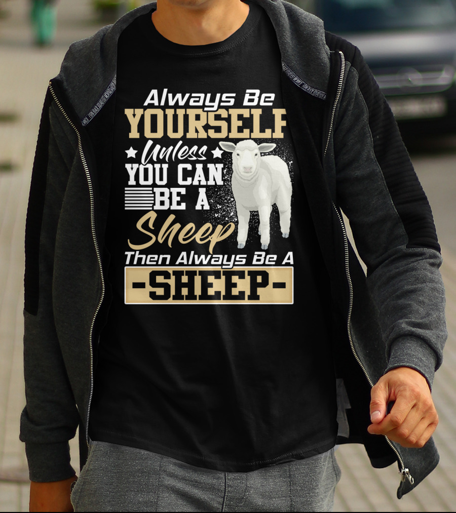 Always Be Yourself Unless You Can Be A Sheep Then Always Be A Sheep T-Shirt