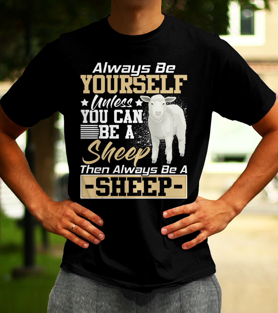 Always Be Yourself Unless You Can Be A Sheep Then Always Be A Sheep T-Shirt