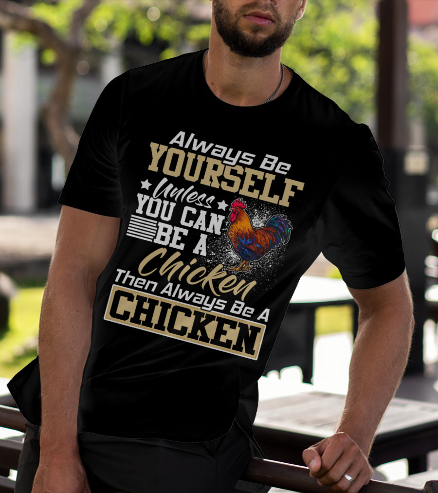 Always Be Yourself Unless You Can Be A Chicken Then Always Be A Chicken T-Shirt