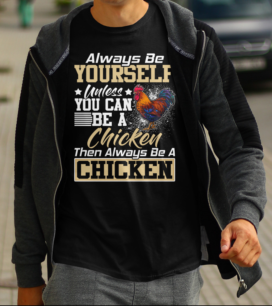 Always Be Yourself Unless You Can Be A Chicken Then Always Be A Chicken T-Shirt