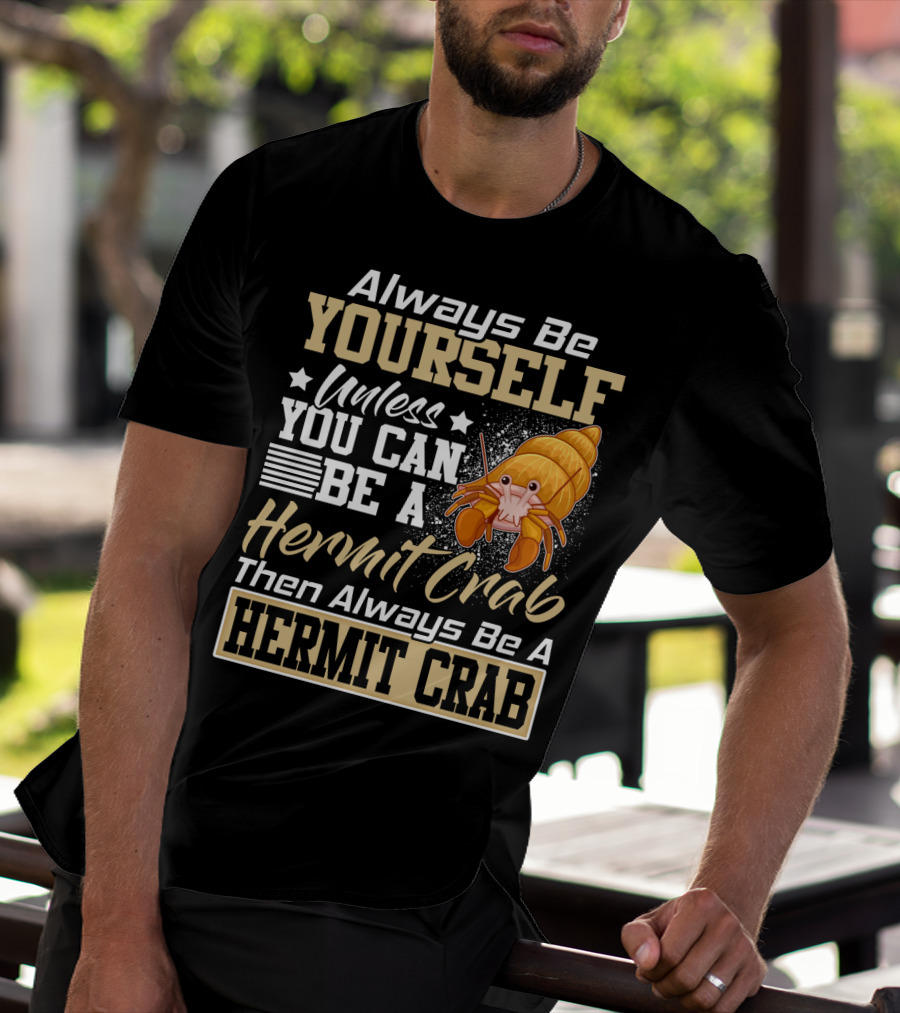 Always Be Yourself Unless You Can Be A Hermit Crab Then Always Be A Hermit Crab T-Shirt