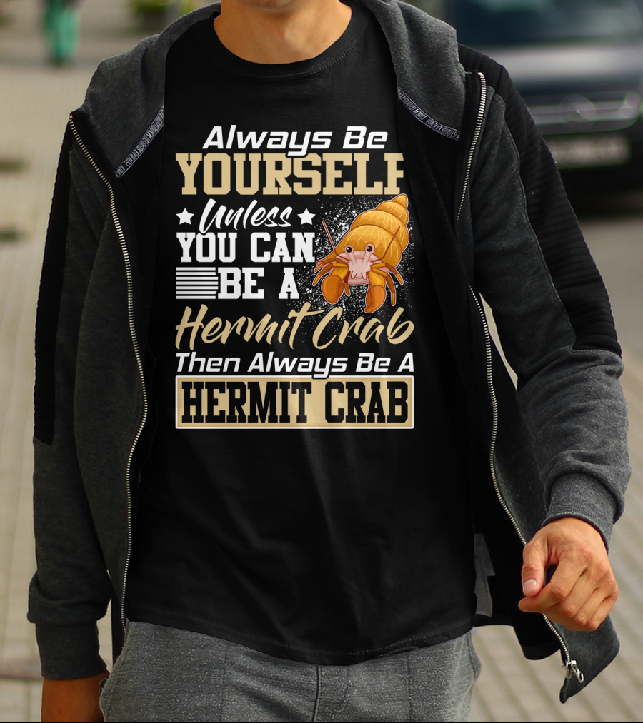 Always Be Yourself Unless You Can Be A Hermit Crab Then Always Be A Hermit Crab T-Shirt