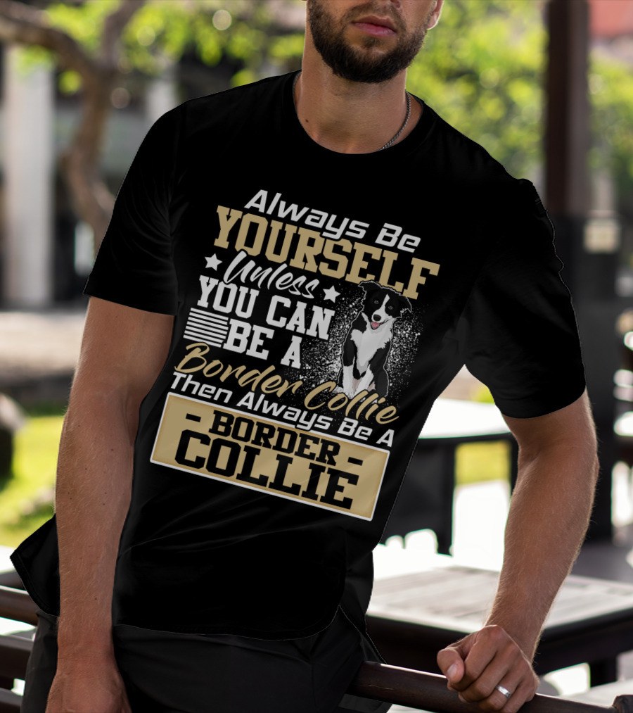 Always Be Yourself Unless You Can Be A Border Collie Then Always Be A Border Collie T-Shirt