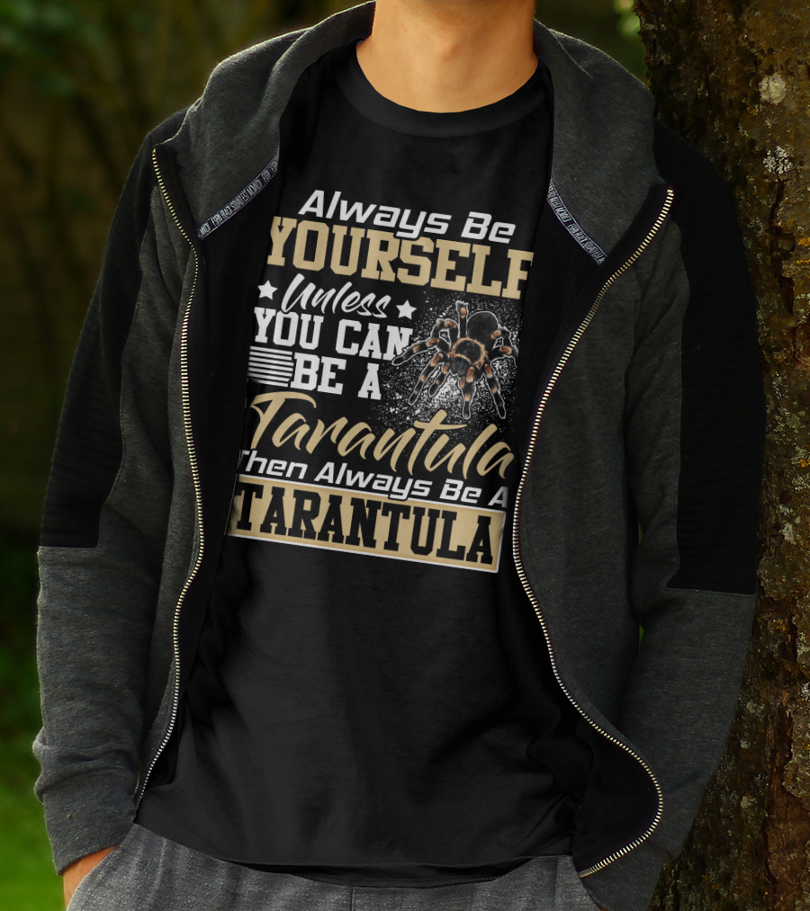 Always Be Yourself Unless You Can Be A Tarantula Then Always Be A Tarantula T-Shirt