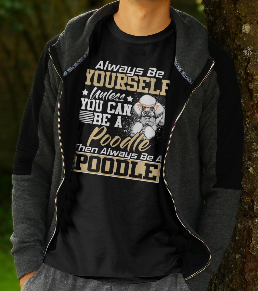 Always Be Yourself Unless You Can Be A Poodle Then Always Be A Poodle T-Shirt